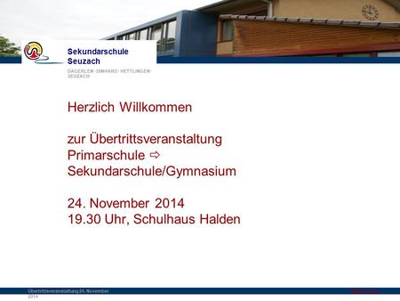 Herzlich Willkommen zur Übertrittsveranstaltung Primarschule  Sekundarschule/Gymnasium 24. November 2014 19.30 Uhr, Schulhaus Halden Herzlich willkommen.
