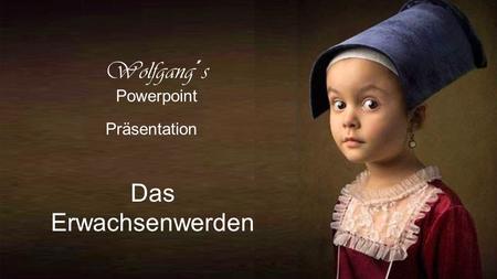 Wolfgang´s Powerpoint Präsentation Das Erwachsenwerden.