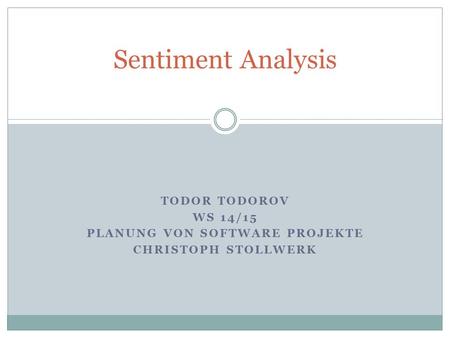 TODOR TODOROV WS 14/15 PLANUNG VON SOFTWARE PROJEKTE CHRISTOPH STOLLWERK Sentiment Analysis.
