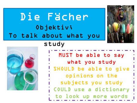Die Fächer Objektiv; To talk about what you study MUST be able to say what you study SHOULD be able to give opinions on the subjects you study COULD use.