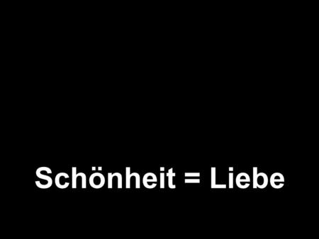Schönheit = Liebe.