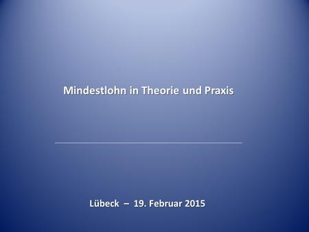 Mindestlohn in Theorie und Praxis Lübeck – 19. Februar 2015.