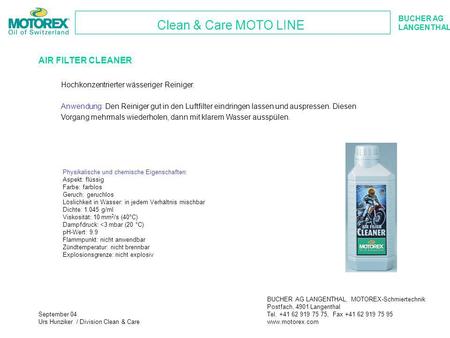 BUCHER AG LANGENTHAL Clean & Care MOTO LINE BUCHER AG LANGENTHAL, MOTOREX-Schmiertechnik Postfach, 4901 Langenthal Tel. +41 62 919 75 75, Fax +41 62 919.