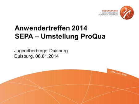 Anwendertreffen 2014 SEPA – Umstellung ProQua Jugendherberge Duisburg Duisburg, 08.01.2014.