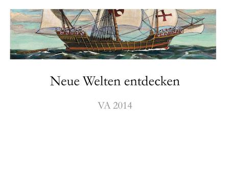 Neue Welten entdecken VA 2014.