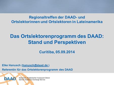 Regionaltreffen der DAAD- und Ortslektorinnen und Ortslektoren in Lateinamerika Das Ortslektorenprogramm des DAAD: Stand und Perspektiven Curitiba,
