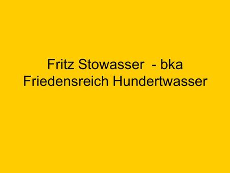 Fritz Stowasser - bka Friedensreich Hundertwasser.