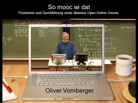 So mooc wi dat Produktion und Durchführung eines Massive Open Online Course“ Oliver Vornberger.
