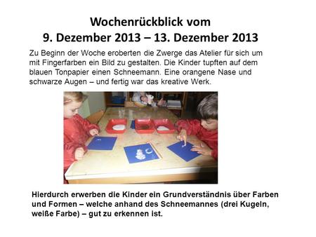 Wochenrückblick vom 9. Dezember 2013 – 13. Dezember 2013 Zu Beginn der Woche eroberten die Zwerge das Atelier für sich um mit Fingerfarben ein Bild zu.