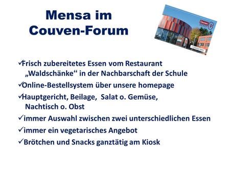 Mensa im Couven-Forum Frisch zubereitetes Essen vom Restaurant „Waldschänke“ in der Nachbarschaft der Schule Online-Bestellsystem über unsere homepage.