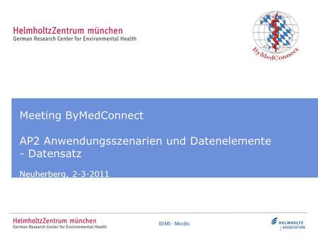 IBMI - Medis Meeting ByMedConnect AP2 Anwendungsszenarien und Datenelemente - Datensatz Neuherberg, 2-3-2011.