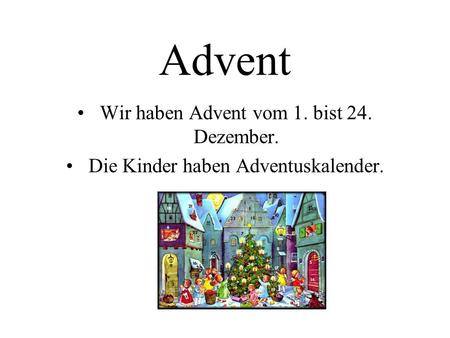 Advent Wir haben Advent vom 1. bist 24. Dezember.
