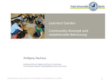 Learners´Garden Community-Konzept und redaktionelle Betreuung 1 Wolfgang Neuhaus Fachbereich Physik: Didaktik der Physik, AG Nordmeier Forschungsschwerpunkt: