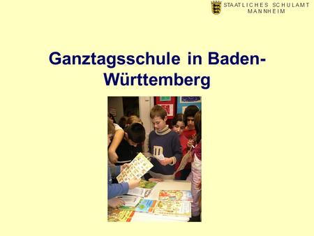 Ganztagsschule in Baden- Württemberg STA AT L I C H E S SC H U L A M T M A N NH E I M.