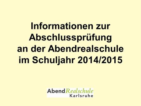 Titel des Vortrags Informationen zur Abschlussprüfung an der Abendrealschule im Schuljahr 2014/2015.