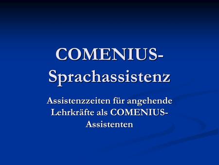 COMENIUS- Sprachassistenz Assistenzzeiten für angehende Lehrkräfte als COMENIUS- Assistenten.