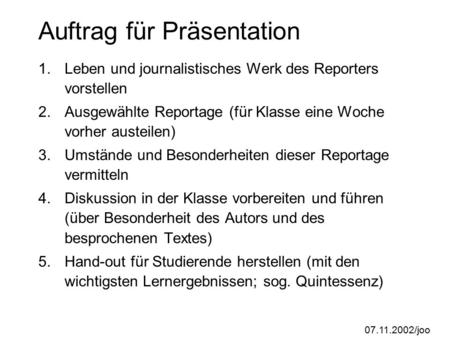 07.11.2002/joo Auftrag für Präsentation 1.Leben und journalistisches Werk des Reporters vorstellen 2.Ausgewählte Reportage (für Klasse eine Woche vorher.