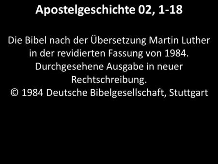 Apostelgeschichte 02, 1-18 Die Bibel nach der Übersetzung Martin Luther in der revidierten Fassung von 1984. Durchgesehene Ausgabe in neuer Rechtschreibung.