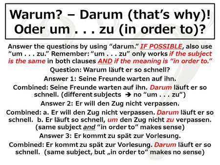 Warum? – Darum (that’s why)! Oder um... zu (in order to)? Answer the questions by using “darum.” IF POSSIBLE, also use “um... zu.” Remember: “um... zu”