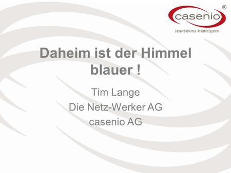 Daheim ist der Himmel blauer ! Tim Lange Die Netz-Werker AG casenio AG.
