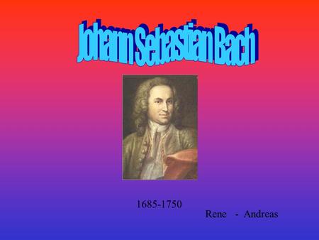Johann Sebastian Bach 1685-1750 Rene - Andreas.