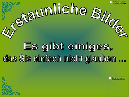 das Sie einfach nicht glauben …