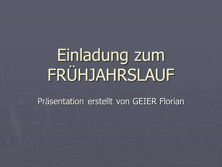 Einladung zum FRÜHJAHRSLAUF Präsentation erstellt von GEIER Florian.