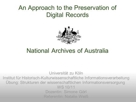 An Approach to the Preservation of Digital Records National Archives of Australia Universität zu Köln Institut für Historisch-Kulturwissenschaftliche Informationsverarbeitung.