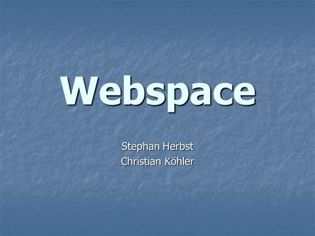 Webspace Stephan Herbst Christian Köhler. Themen des Vortrages Kurze Einführung ins Thema Kurze Einführung ins Thema Webspace - Was? Wozu? Wo? Wie? Webspace.