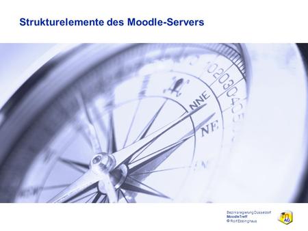 Bezirksregierung Düsseldorf MoodleTreff  Rolf Ebbinghaus Strukturelemente des Moodle-Servers.