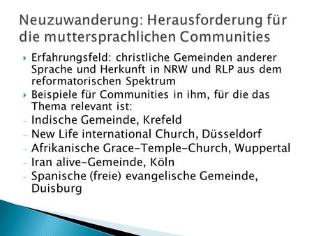  Erfahrungsfeld: christliche Gemeinden anderer Sprache und Herkunft in NRW und RLP aus dem reformatorischen Spektrum  Beispiele für Communities in ihm,