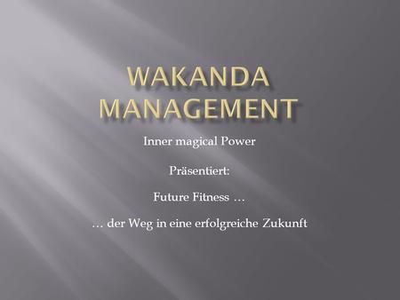 Inner magical Power Präsentiert: Future Fitness … … der Weg in eine erfolgreiche Zukunft.