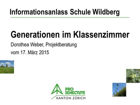 Generationen im Klassenzimmer 2010, Folie Nr. 1 Generationen im Klassenzimmer Informationsanlass Schule Wildberg Dorothea Weber, Projektberatung vom 17.