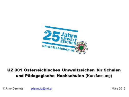 © Arno Dermutz März UZ 301 Österreichisches Umweltzeichen für Schulen und Pädagogische Hochschulen (Kurzfassung)