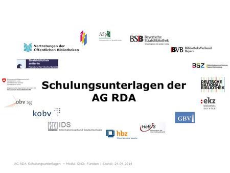 Schulungsunterlagen der AG RDA Vertretungen der Öffentlichen Bibliotheken AG RDA Schulungsunterlagen – Modul GND: Fürsten | Stand: 24.04.2014.