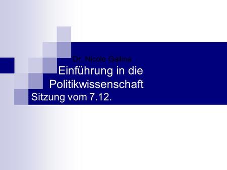 Dr. Nicole Gallina Einführung in die Politikwissenschaft Sitzung vom 7.12.