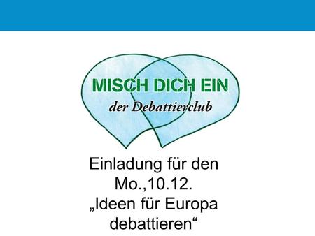 Einladung für den Mo.,10.12. „Ideen für Europa debattieren“
