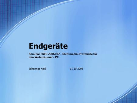 Endgeräte Seminar HWS 2006/07 - Multimedia-Protokolle für den Wohnzimmer - PC Johannes Kieß11.10.2006.