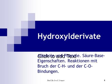 Hydroxylderivate Alkohole und Phenole. Säure-Base- Eigenschaften. Reaktionen mit Bruch der C-H- und der C-O- Bindungen. Prof. Dr. Ivo C. Ivanov.