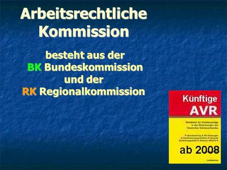Arbeitsrechtliche Kommission besteht aus der BK Bundeskommission und der RK Regionalkommission.