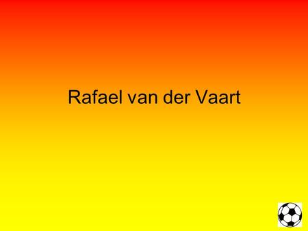 Rafael van der Vaart. Ein paar wichtige Infos!! Name: Rafael van der Vaart Geburtstag: 11.Februar 1983 Geburtsort: Heemskerk,Niederlande Grösse: 1.74m.
