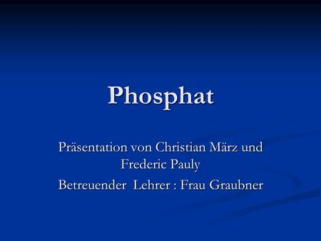 Phosphat Präsentation von Christian März und Frederic Pauly