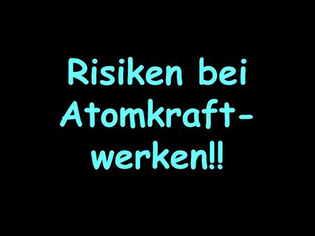 Risiken bei Atomkraft- werken!!