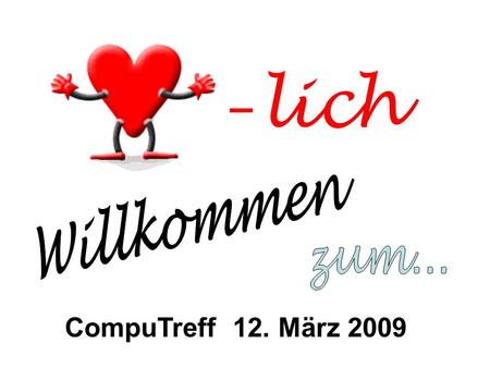 Lich Willkommen zum... CompuTreff 12. März 2009.
