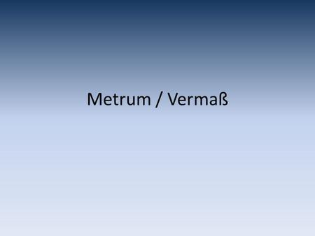 Metrum / Vermaß.