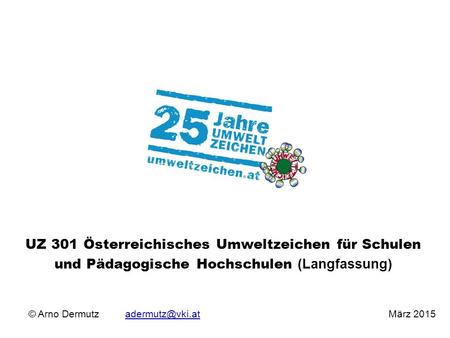 © Arno Dermutz März UZ 301 Österreichisches Umweltzeichen für Schulen und Pädagogische Hochschulen (Langfassung)