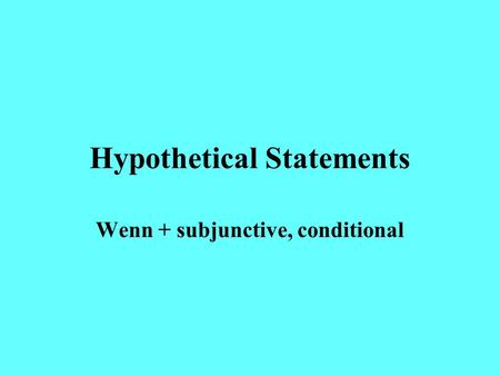 Hypothetical Statements Wenn + subjunctive, conditional.
