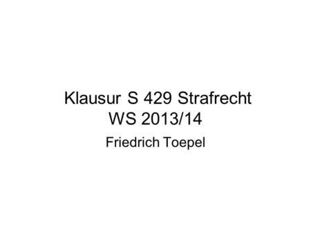 Klausur S 429 Strafrecht WS 2013/14
