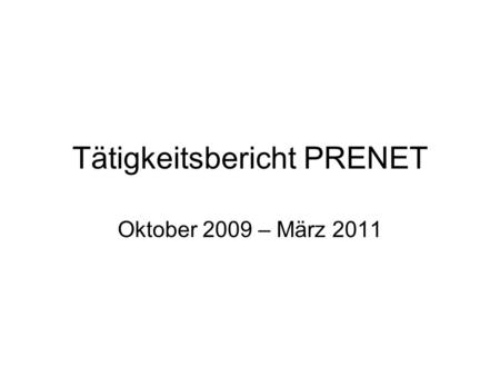 Tätigkeitsbericht PRENET Oktober 2009 – März 2011.