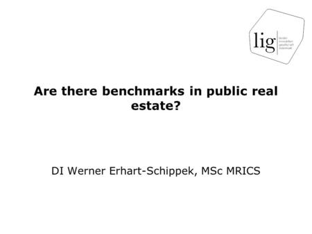Are there benchmarks in public real estate? DI Werner Erhart-Schippek, MSc MRICS.